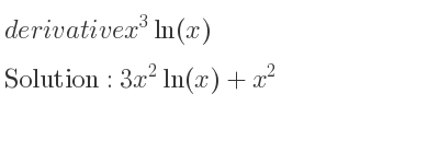 The derivative of x^3ln(x) is 3x^2ln(x)+x^2